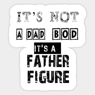 It's Not A DAD BOD It's A Father Figure Funny Gift for Dad, Papa - T-Shirt funny fathers Sticker